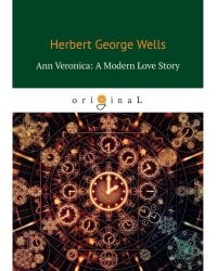 Ann Veronica: A Modern Love Story = Анна Вероника: история любви: на англ.яз