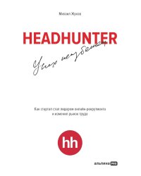 HeadHunter. Успех неизбежен. Как стартап стал лидером онлайн-рекрутмента и изменил рынок труда