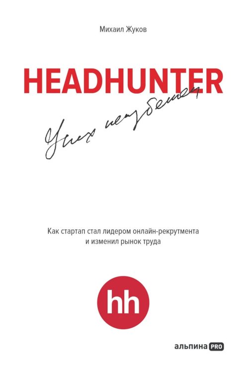 HeadHunter. Успех неизбежен. Как стартап стал лидером онлайн-рекрутмента и изменил рынок труда HeadHunter. Успех неизбежен. Как стартап стал лидером онлайн-рекрутмента и изменил рынок труда