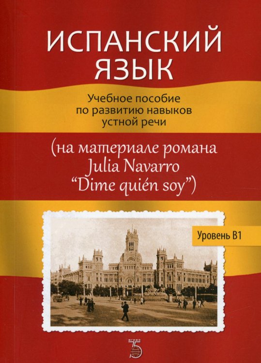 Испанский язык. Уровень В1.: Учебное пособие по развитию навыков устной речи (на материале романа Julia Navarro "Dime quien soy")