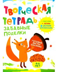 Творческая тетрадь. Забавные поделки. 4-6 лет