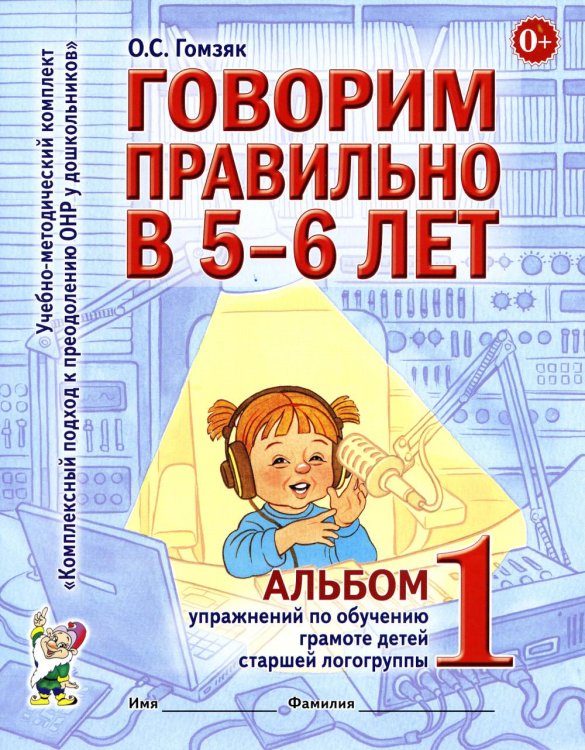 Обложка книги «Говорим правильно в 5-6 лет. Альбом №1 упражнений по обучению грамоте детей старшей логогруппы» — Гомзяк Оксана Степановна, ISBN 9785908087292