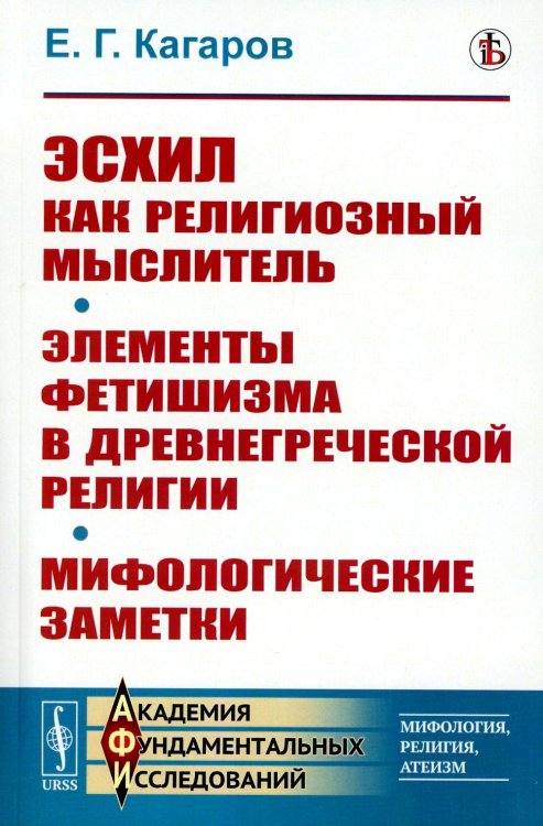 Академия фундаментальных исследований: мифология, религия, атеизм Эсхил как религиозный мыслитель; Элементы фетишизма в древнегреческой религии; Мифологические заметки