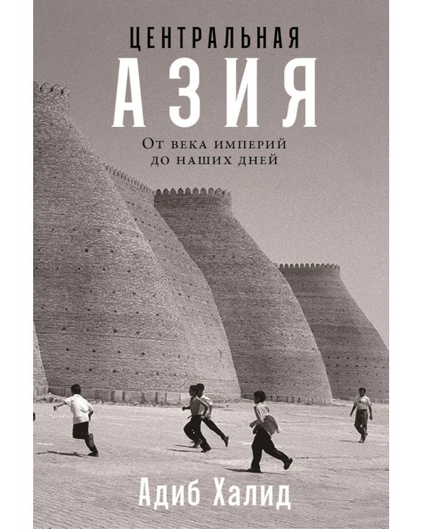 Центральная Азия: От века империй до наших дней