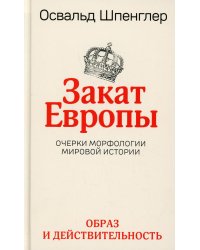 Закат Европы. Очерки морфологии мировой истории. Т. 1: Образ и действительность