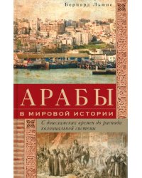 Арабы в мировой истории. С доисламских времен до распада колониальной системы