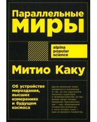 Параллельные миры: Об устройстве мироздания, высших измерениях и будущем космоса