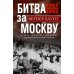 Битва за Москву. Первое решающее сражение Второй мировой войны. 1941-1942