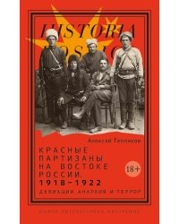 Красные партизаны на востоке России. 1918–1922: девиации, анархия и террор. 2-е изд