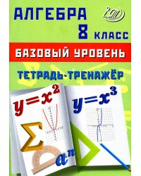Алгебра. 8 кл. Базовый уровень. Тетрадь-тренажер: Учебное пособие