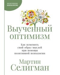 Выученный оптимизм: Как изменить свой образ мыслей при помощи позитивной психологии