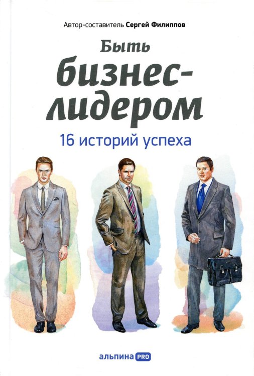 Быть бизнес-лидером: 16 историй успеха. 2-е изд Быть бизнес-лидером: 16 историй успеха. 2-е изд