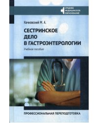 Сестринское дело в гастроэнтерологии: профессиональная переподготовка: Учебное пособие