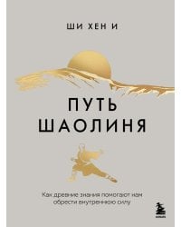 Путь Шаолиня. Как древние знания помогают нам обрести внутреннюю силу