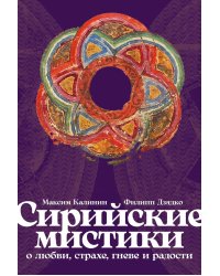 Сирийские мистики о любви, страхе, гневе и радости
