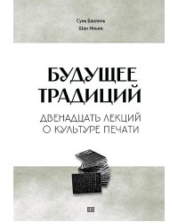 Будущее традиций: двенадцать лекций о культуре печати