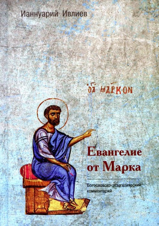 Обложка книги «Евангелие от Марка. Богословско-экзегетический комментарий» — архимандрит Ианнуарий (Ивлиев Дмитрий Яковлевич), ISBN 9785896474524