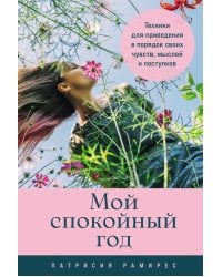 Мой спокойный год: Техники для приведения в порядок своих чувств, мыслей и поступков