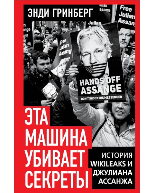 Эта машина убивает секреты. История WikiLeaks и Джулиана Ассанжа