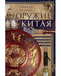 Оружие Китая. Традиционное древнее снаряжение для нападения и защиты