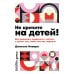 Дополнительное изображение книги «Не кричите на детей! Как разрешать конфликты с детьми и делать так, чтобы они вас слушали»