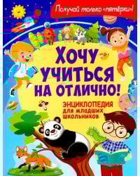Хочу учиться на отлично! Энциклопедия для младших школьников