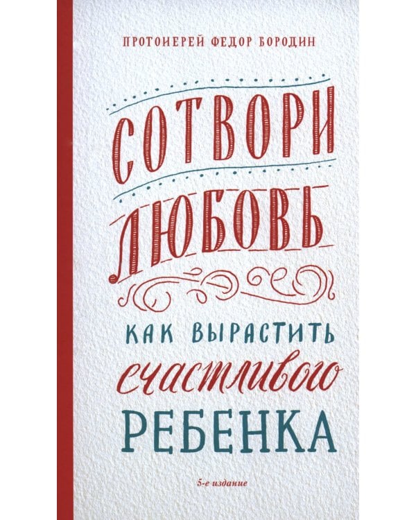 Сотвори любовь. Как вырастить счастливого ребенка. 5-е изд.