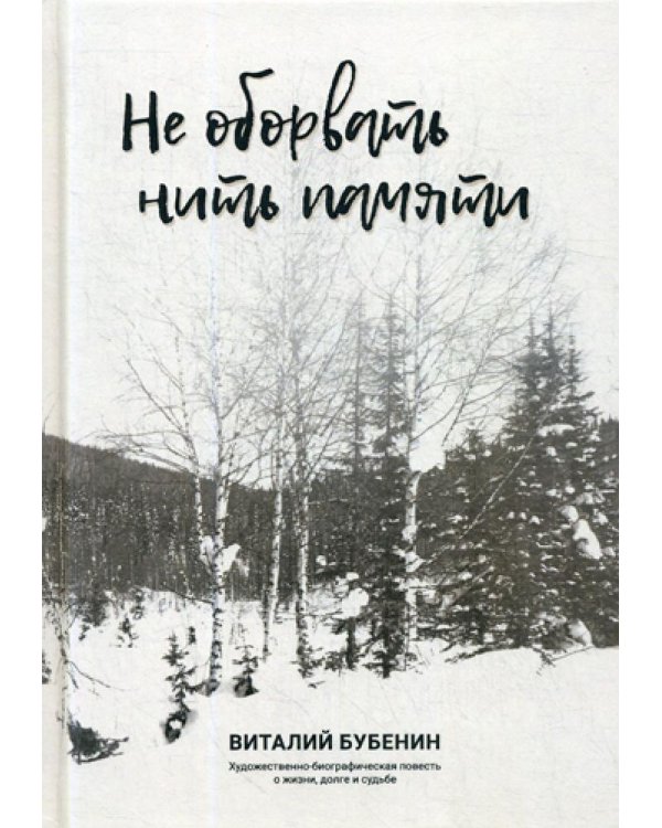Не оборвать нить памяти. Художественно-биографическая повесть о жизни, долге и судьбе