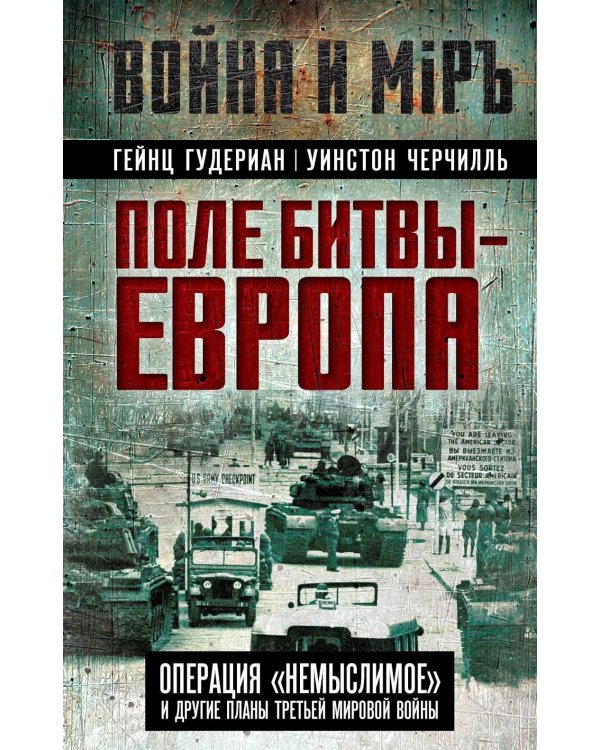 Поле битвы – Европа. Операция "Немыслимое" и другие планы Третьей Мировой войны