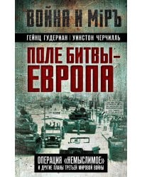 Поле битвы – Европа. Операция "Немыслимое" и другие планы Третьей Мировой войны