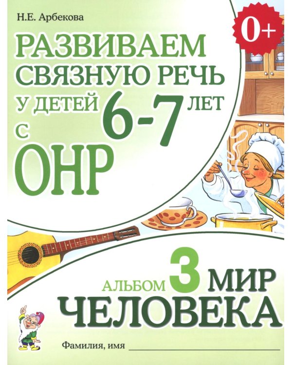 Развиваем связную речь у детей 6-7 лет с ОНР. Альбом 3. Мир человека