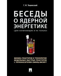 Беседы о ядерной энергетике, физике реакторов и технологии модульных быстрых реакторов с теплоносителем свинец-висмут. Для начинающих и не только