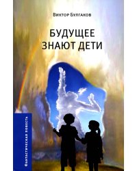 Будущее знают дети: фантастическая повесть