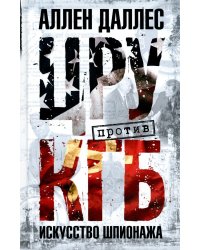 ЦРУ против КГБ. Искусство шпионажа