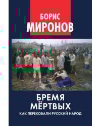 Бремя мертвых. Как перековали русский народ