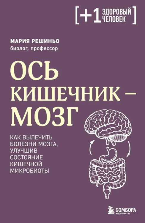 Обложка книги «Ось кишечник - мозг. Как вылечить болезни мозга, улучшив состояние кишечной микробиоты» — Решиньо Мария, ISBN 9785042306921