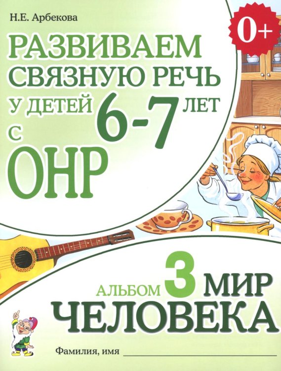 Обложка книги «Развиваем связную речь у детей 6-7 лет с ОНР. Альбом 3. Мир человека» — Арбекова Нелли Евгеньевна, ISBN 9785908001625