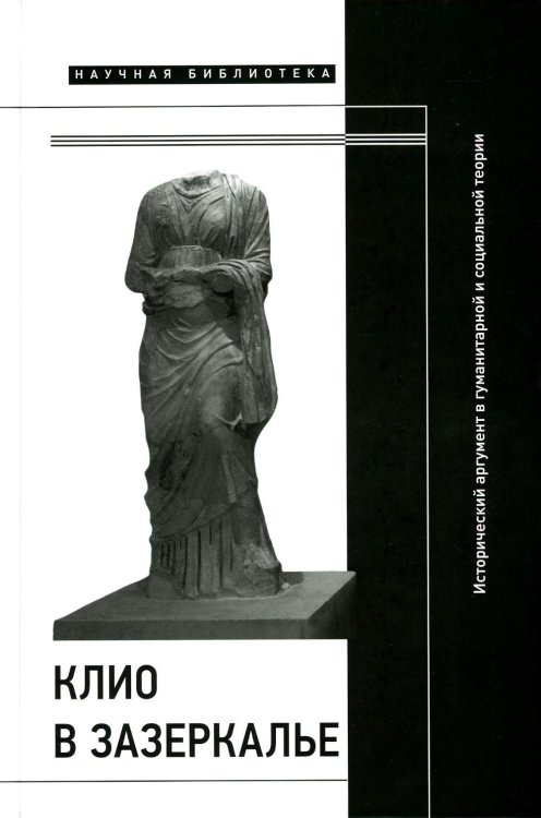 Научная библиотека Клио в зазеркалье. Исторический аргумент в гуманитарной и социальной теории