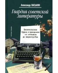 Гвардия советской литературы: Писательские будни и праздники  от оттепели до перестройки