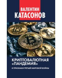 Криптовалютная «пандемия» и признаки Третьей мировой войны. Финансовые хроники профессора Катасонова. Вып. 33