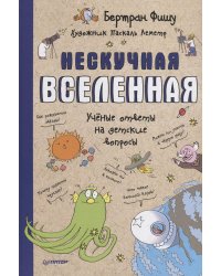 Нескучная Вселенная. Ученые ответы на детские вопросы
