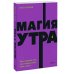 Магия утра. Как первый час дня определяет ваш успех. 2-е изд., испр.и доп