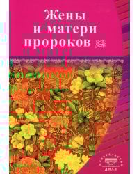 Жёны и матери Пророков. Истории о благочестивых и богобоязненных женщинах