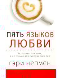 Пять языков любви. Актуально для всех, а не только для супружеских пар (пер.)
