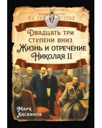 Двадцать три ступеньки вниз. Жизнь и отречение Николая II