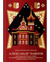 Александр Чаянов. Крестьянская страна-утопия как современный проект развития экономики, градострения и культуры