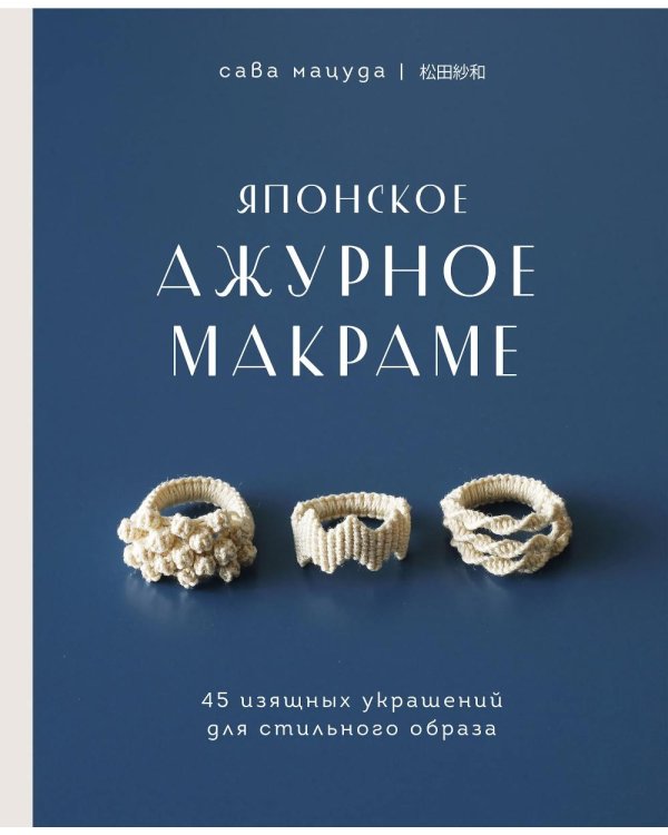 Японское ажурное макраме. 45 изящных украшений для стильного образа