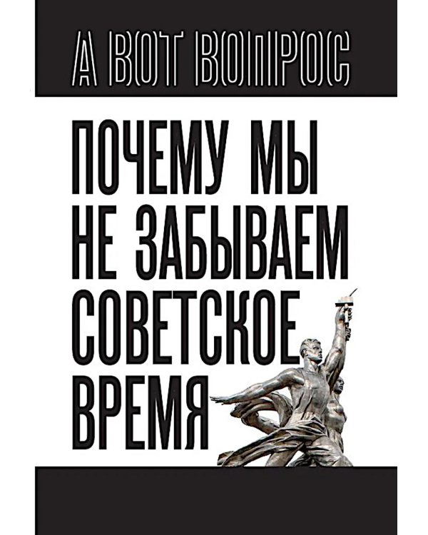Почему мы не забываем советское время? Правда истории против мифов