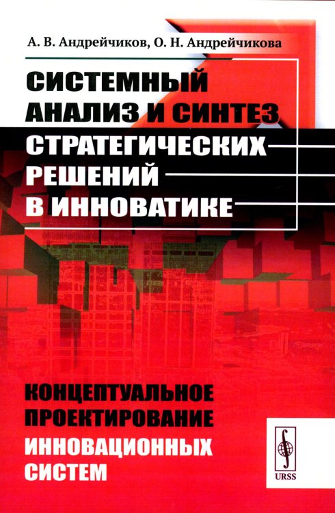 Системный анализ и синтез стратегических решений в инноватике: Концептуальное проектирование инновационных систем: Учебное пособие Системный анализ и синтез стратегических решений в инноватике: Концептуальное проектирование инновационных систем: Учебное пособие