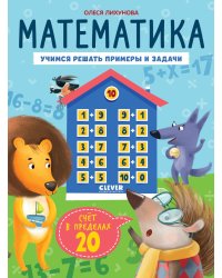 Математика. Учимся решать примеры и задачи. Счет в пределах 20